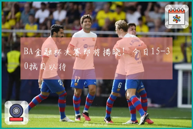 BA金融杯决赛即将揭晓！今日15-30拭目以待