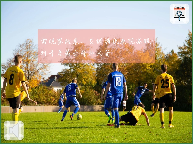 常规赛结束，艾顿调侃表现亮眼：对手是爵士而非火箭